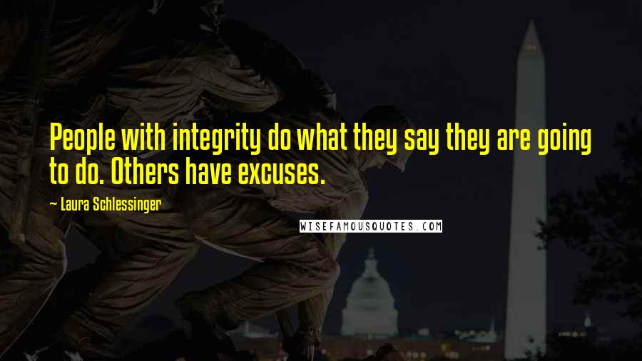 Laura Schlessinger Quotes: People with integrity do what they say they are going to do. Others have excuses.