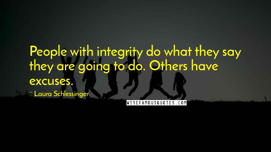 Laura Schlessinger Quotes: People with integrity do what they say they are going to do. Others have excuses.