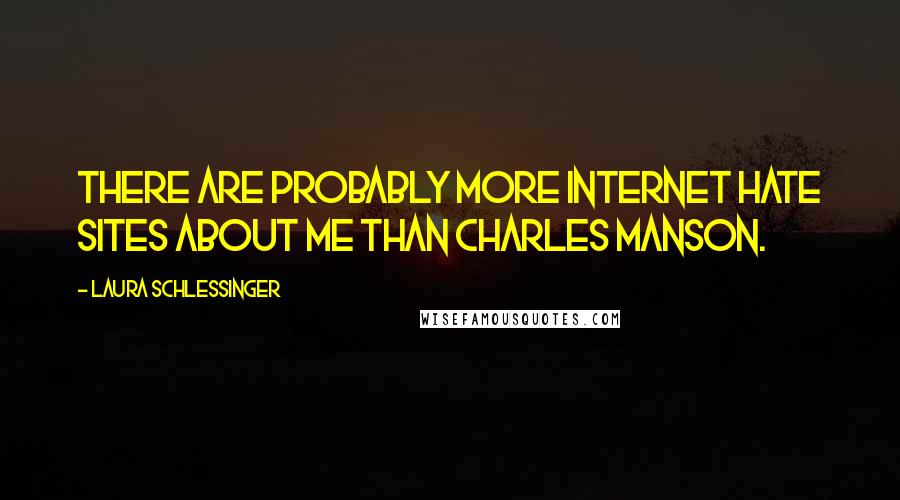 Laura Schlessinger Quotes: There are probably more internet hate sites about me than Charles Manson.