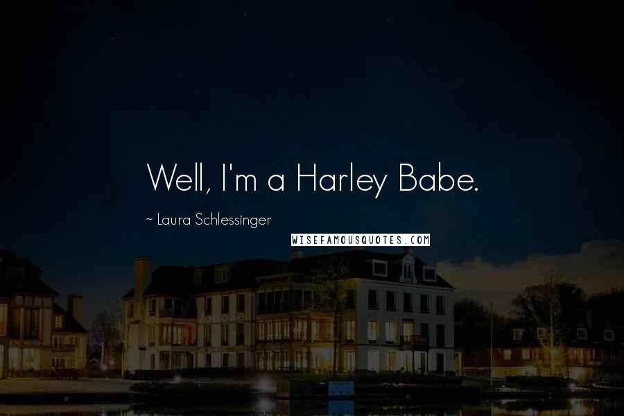 Laura Schlessinger Quotes: Well, I'm a Harley Babe.