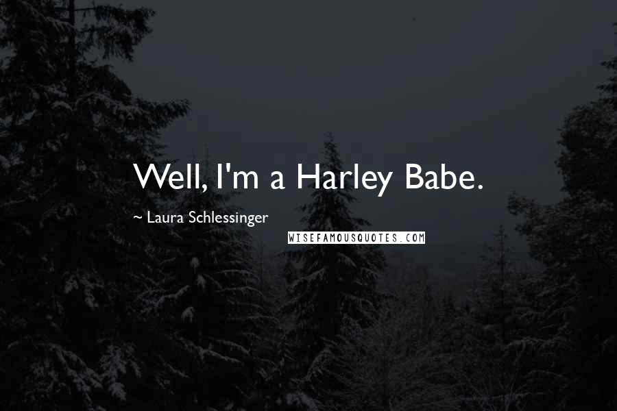 Laura Schlessinger Quotes: Well, I'm a Harley Babe.