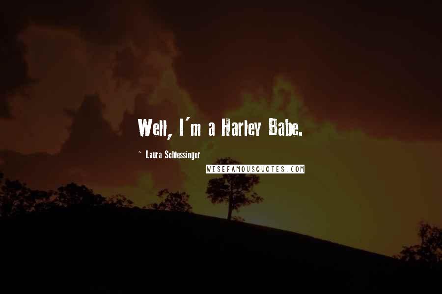Laura Schlessinger Quotes: Well, I'm a Harley Babe.