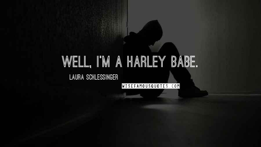 Laura Schlessinger Quotes: Well, I'm a Harley Babe.