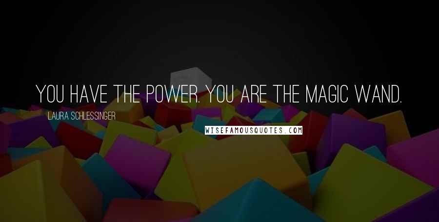 Laura Schlessinger Quotes: You have the power. You are the magic wand.