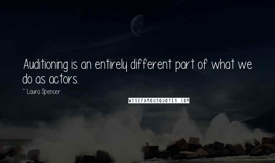 Laura Spencer Quotes: Auditioning is an entirely different part of what we do as actors.