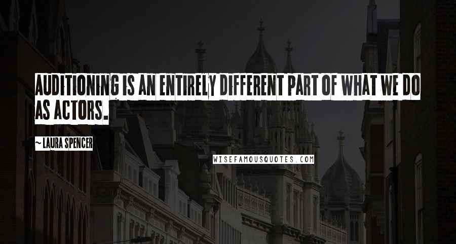 Laura Spencer Quotes: Auditioning is an entirely different part of what we do as actors.