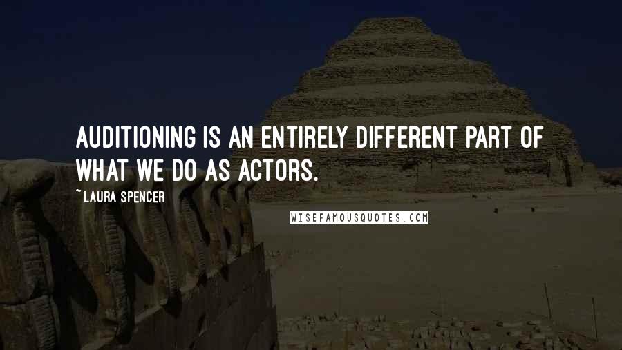 Laura Spencer Quotes: Auditioning is an entirely different part of what we do as actors.