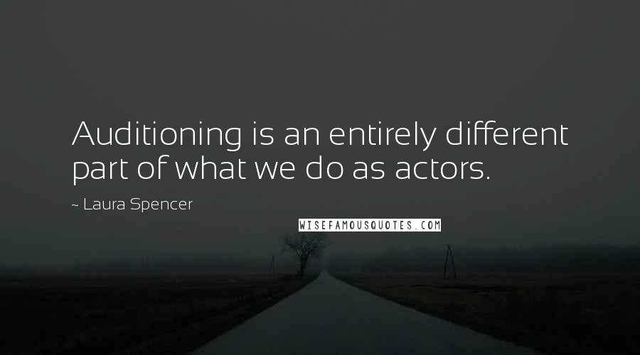 Laura Spencer Quotes: Auditioning is an entirely different part of what we do as actors.