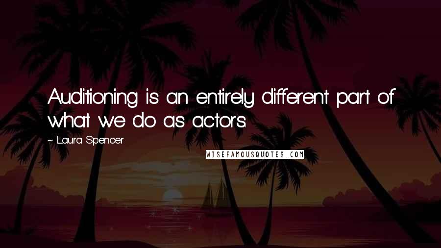 Laura Spencer Quotes: Auditioning is an entirely different part of what we do as actors.