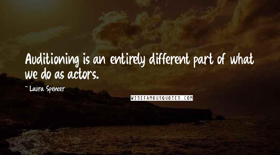 Laura Spencer Quotes: Auditioning is an entirely different part of what we do as actors.