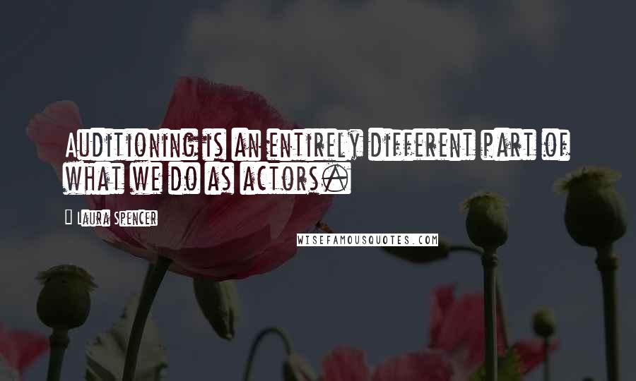 Laura Spencer Quotes: Auditioning is an entirely different part of what we do as actors.