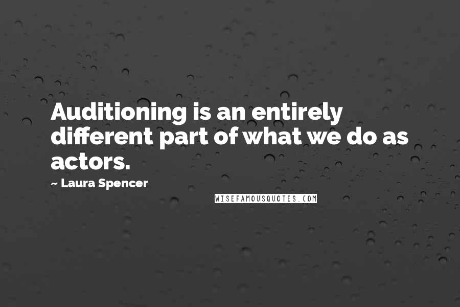 Laura Spencer Quotes: Auditioning is an entirely different part of what we do as actors.