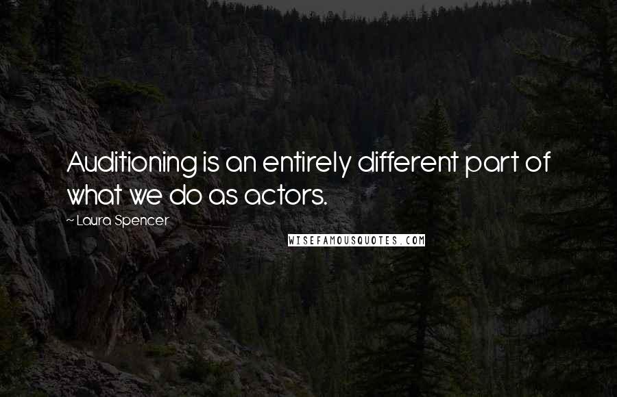 Laura Spencer Quotes: Auditioning is an entirely different part of what we do as actors.