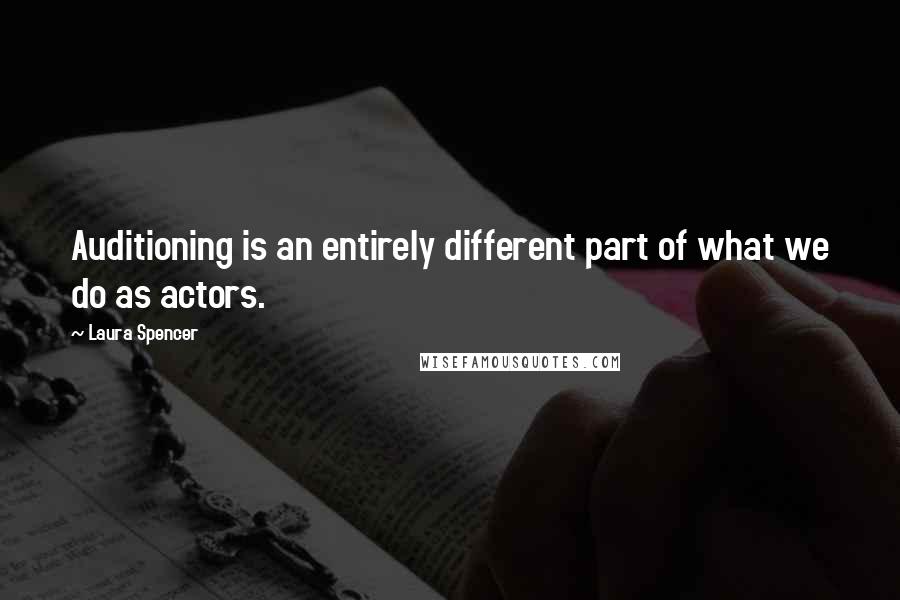 Laura Spencer Quotes: Auditioning is an entirely different part of what we do as actors.