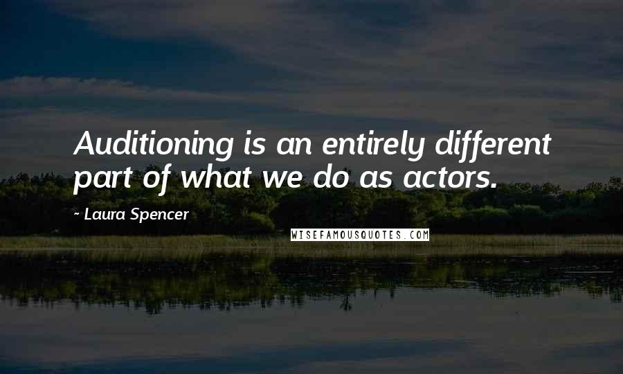 Laura Spencer Quotes: Auditioning is an entirely different part of what we do as actors.