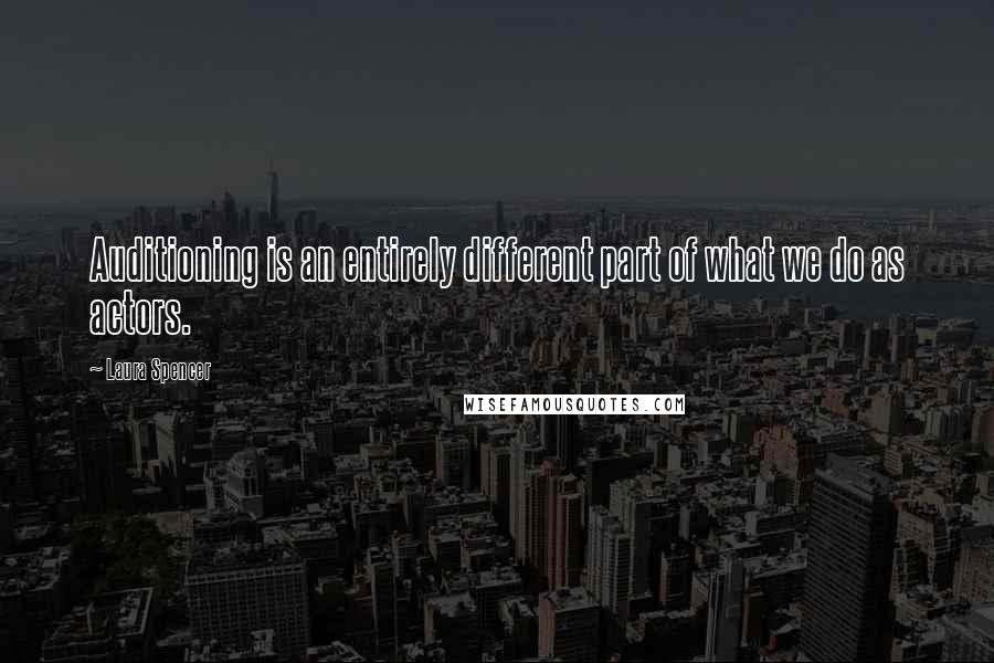 Laura Spencer Quotes: Auditioning is an entirely different part of what we do as actors.