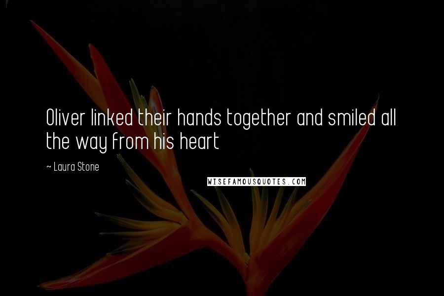 Laura Stone Quotes: Oliver linked their hands together and smiled all the way from his heart