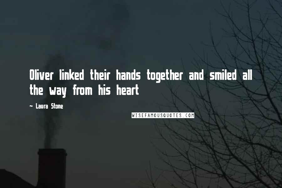 Laura Stone Quotes: Oliver linked their hands together and smiled all the way from his heart