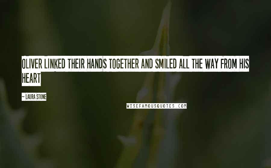 Laura Stone Quotes: Oliver linked their hands together and smiled all the way from his heart