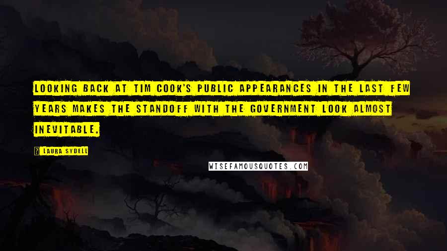 Laura Sydell Quotes: Looking back at Tim Cook's public appearances in the last few years makes the standoff with the government look almost inevitable.