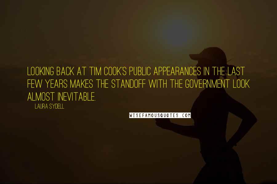 Laura Sydell Quotes: Looking back at Tim Cook's public appearances in the last few years makes the standoff with the government look almost inevitable.