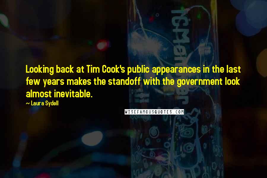 Laura Sydell Quotes: Looking back at Tim Cook's public appearances in the last few years makes the standoff with the government look almost inevitable.