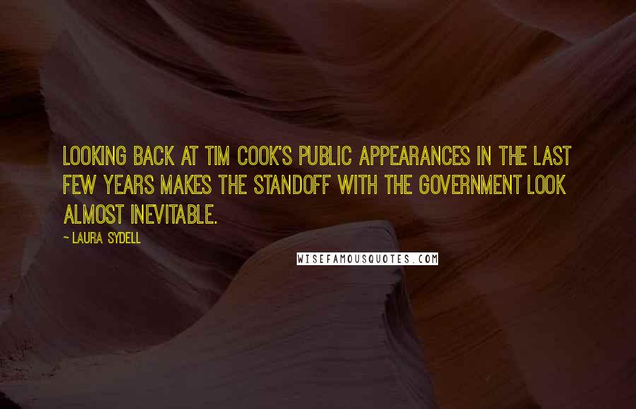 Laura Sydell Quotes: Looking back at Tim Cook's public appearances in the last few years makes the standoff with the government look almost inevitable.