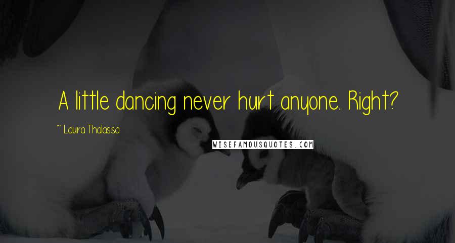 Laura Thalassa Quotes: A little dancing never hurt anyone. Right?