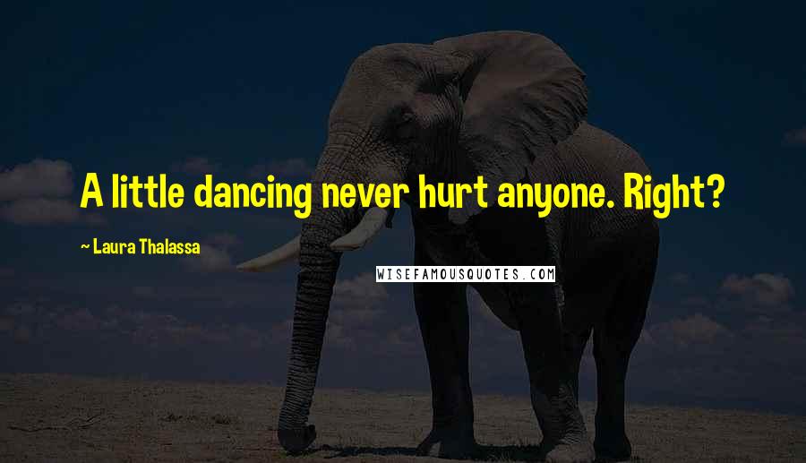 Laura Thalassa Quotes: A little dancing never hurt anyone. Right?