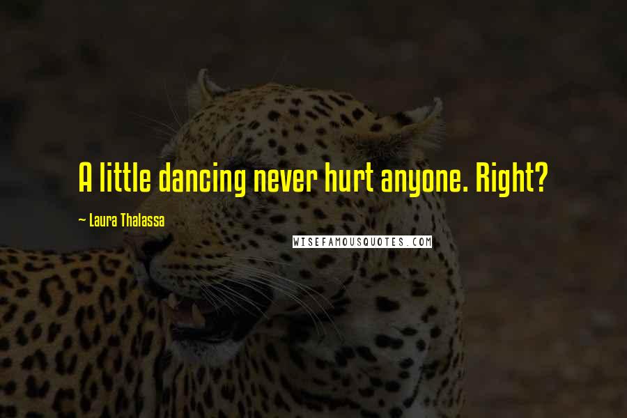 Laura Thalassa Quotes: A little dancing never hurt anyone. Right?