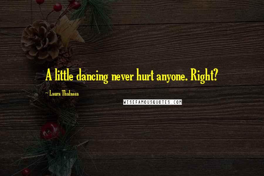 Laura Thalassa Quotes: A little dancing never hurt anyone. Right?