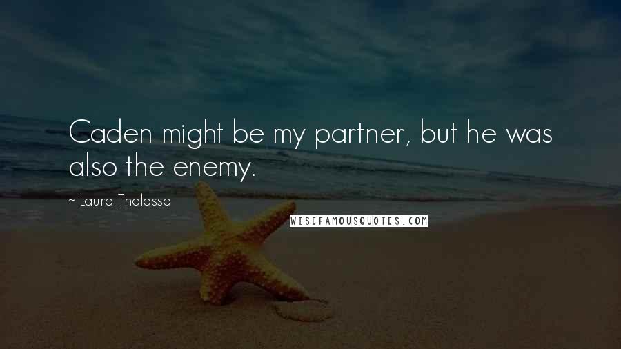 Laura Thalassa Quotes: Caden might be my partner, but he was also the enemy.