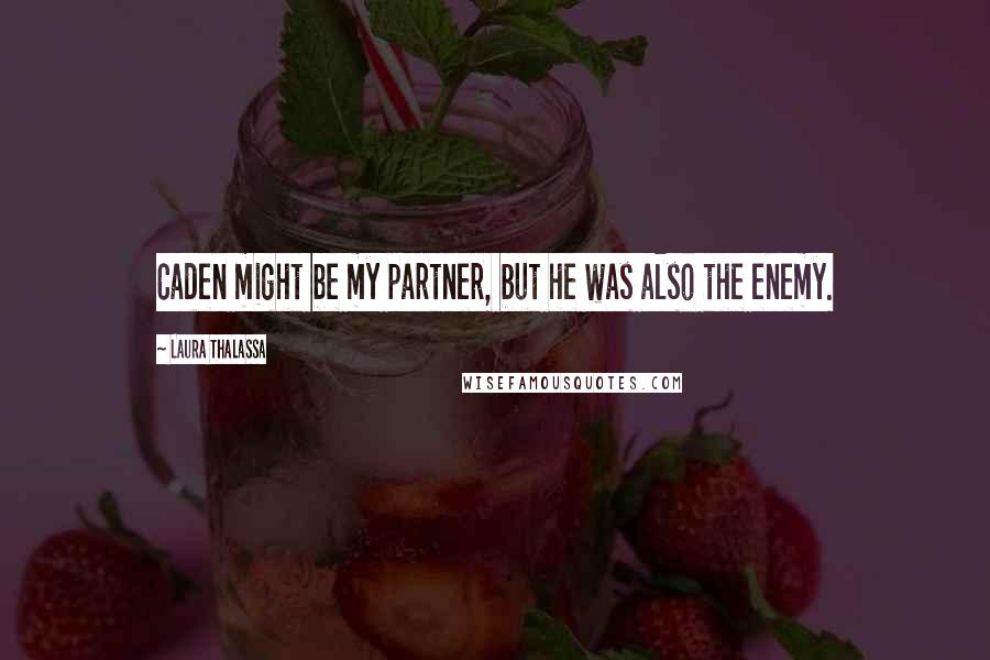 Laura Thalassa Quotes: Caden might be my partner, but he was also the enemy.