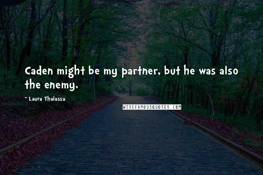 Laura Thalassa Quotes: Caden might be my partner, but he was also the enemy.