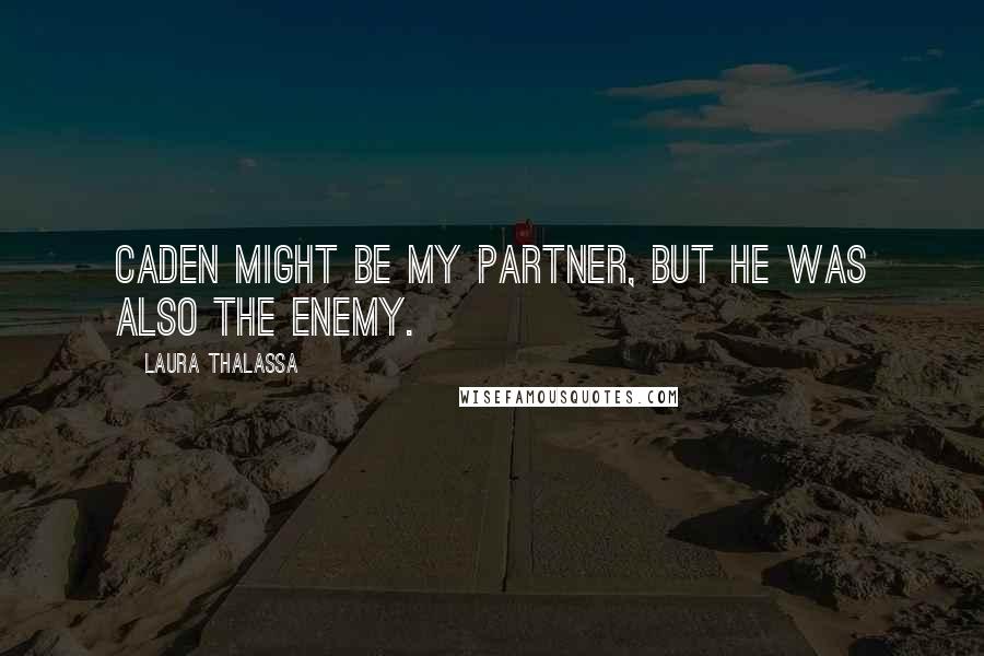 Laura Thalassa Quotes: Caden might be my partner, but he was also the enemy.