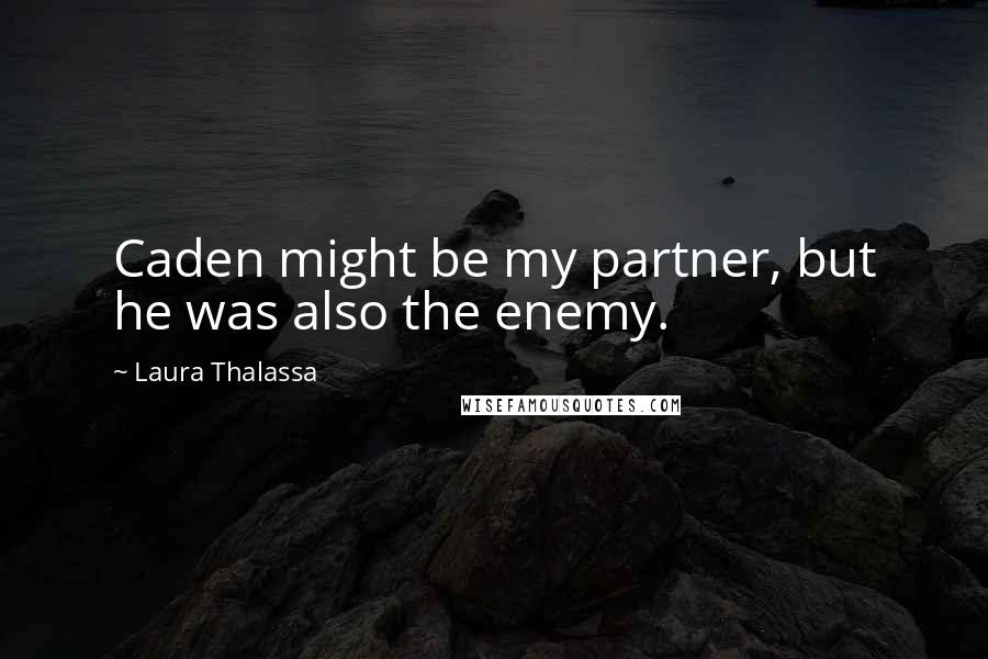 Laura Thalassa Quotes: Caden might be my partner, but he was also the enemy.