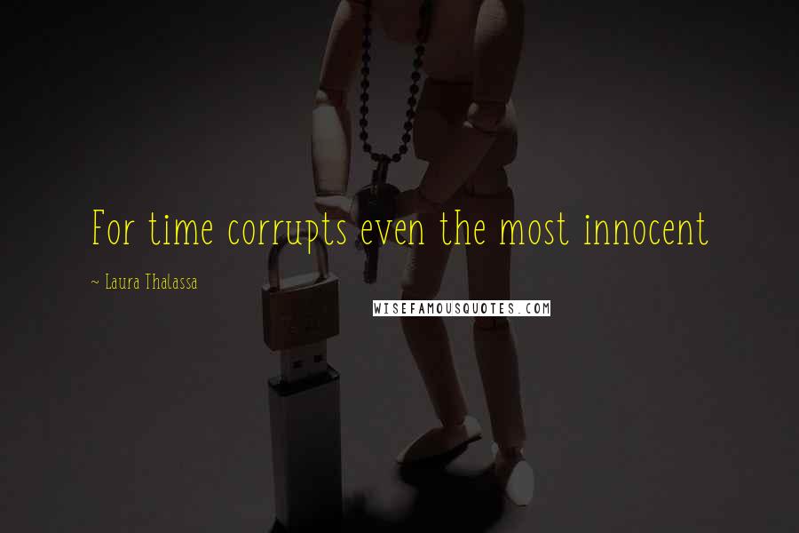 Laura Thalassa Quotes: For time corrupts even the most innocent