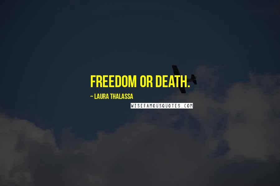 Laura Thalassa Quotes: Freedom or death.