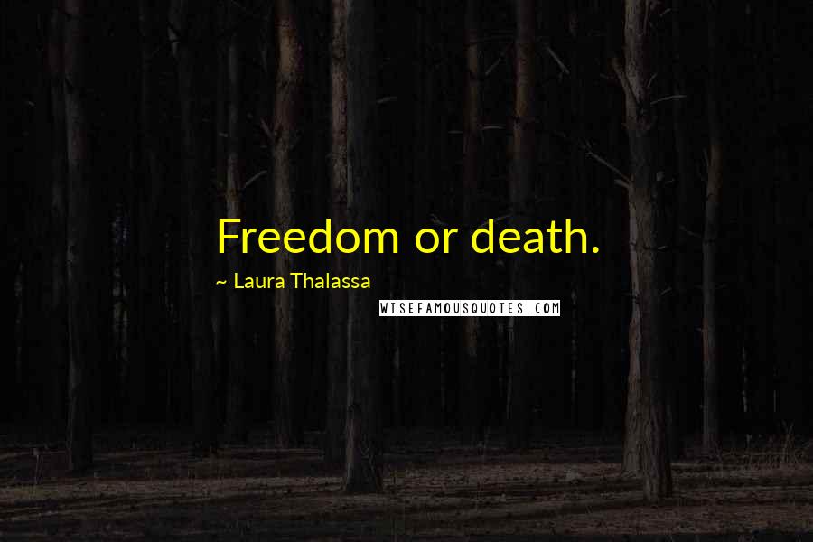 Laura Thalassa Quotes: Freedom or death.