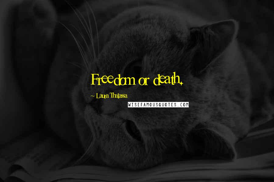 Laura Thalassa Quotes: Freedom or death.