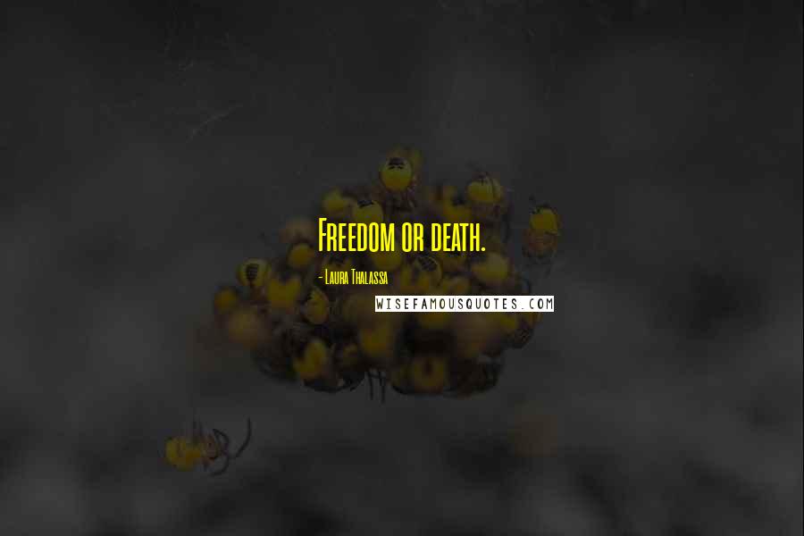 Laura Thalassa Quotes: Freedom or death.