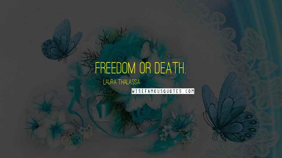 Laura Thalassa Quotes: Freedom or death.