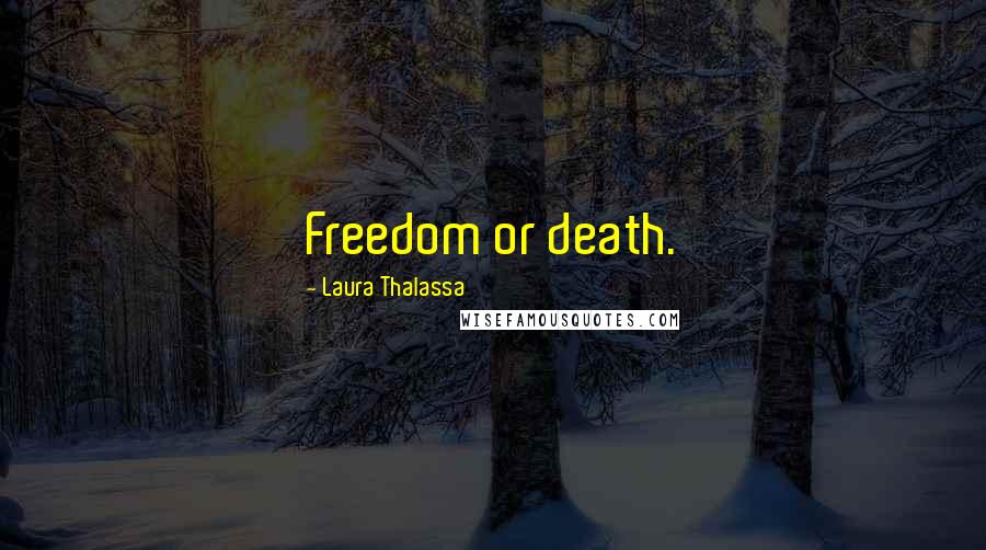 Laura Thalassa Quotes: Freedom or death.