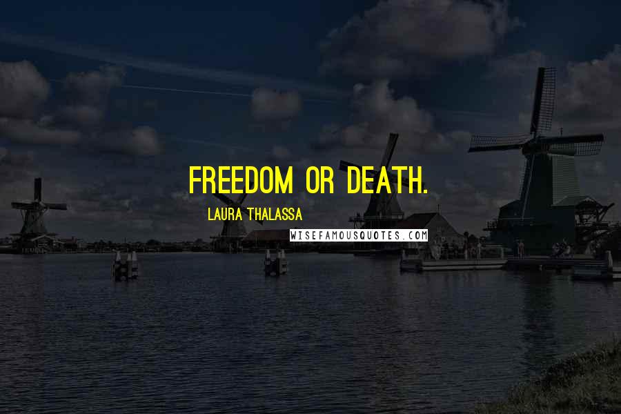 Laura Thalassa Quotes: Freedom or death.