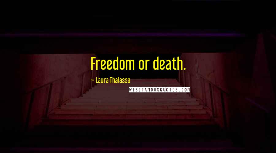 Laura Thalassa Quotes: Freedom or death.