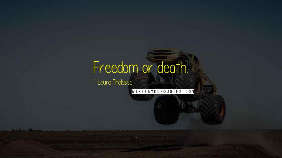 Laura Thalassa Quotes: Freedom or death.