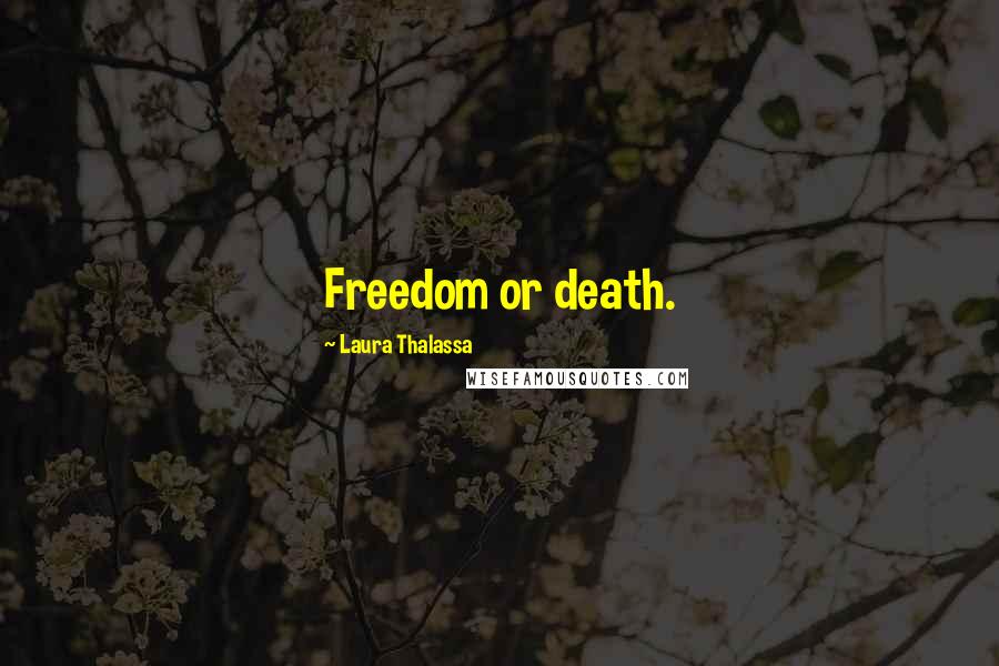 Laura Thalassa Quotes: Freedom or death.