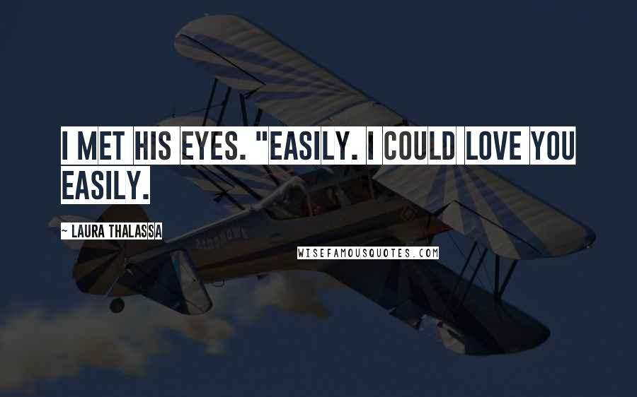 Laura Thalassa Quotes: I met his eyes. "Easily. I could love you easily.