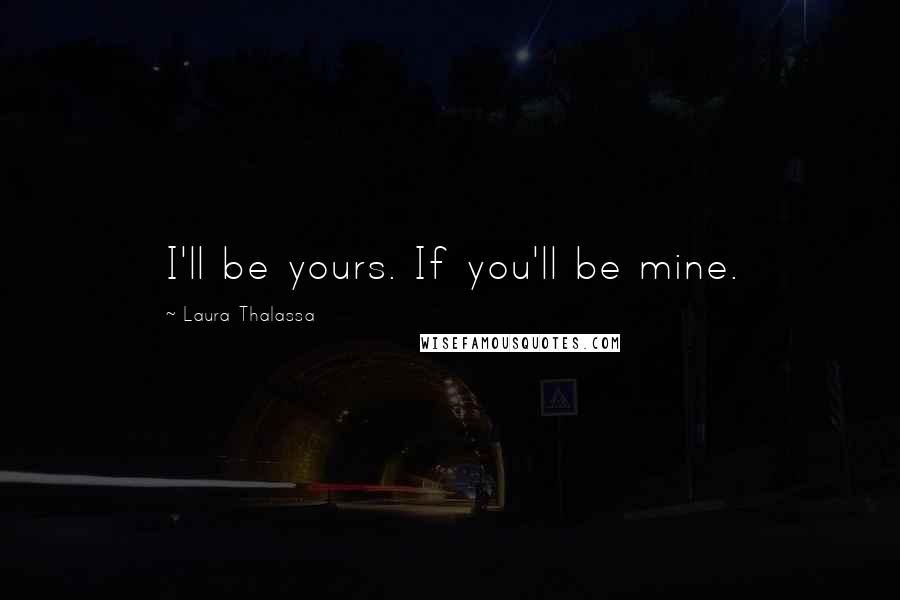 Laura Thalassa Quotes: I'll be yours. If you'll be mine.