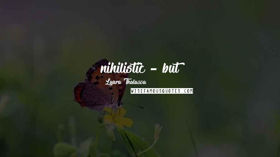 Laura Thalassa Quotes: nihilistic - but